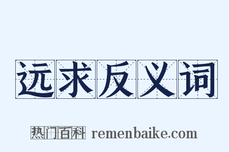 远求反义词是什么意思的图片